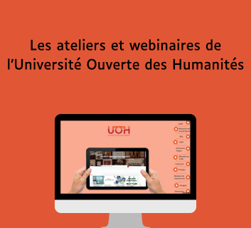 Découvrez les ateliers et webinaires de l’Université Ouverte des Humanités les ateliers et webinaires de l’Université Ouverte des Humanités